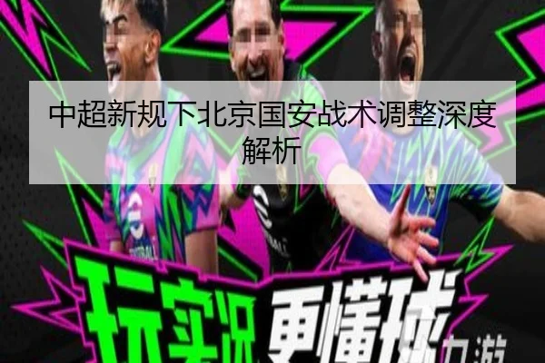 中超新规下北京国安战术调整深度解析